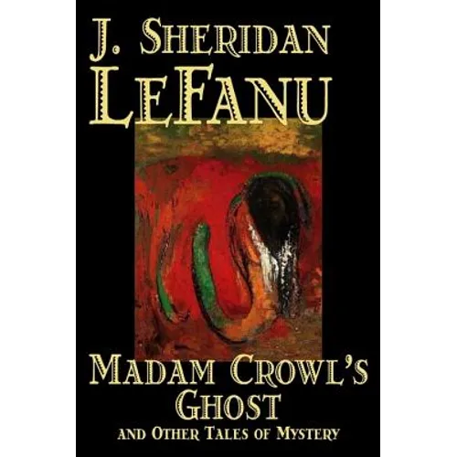 Madam Crowl's Ghost and Other Tales of Mysteryy J. Sheridan LeFanu, Fiction, Literary, Horror, Fantasy