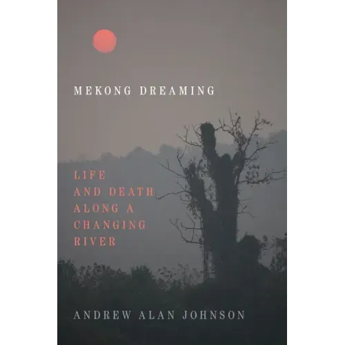 Mekong Dreaming: Life and Death Along a Changing River