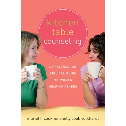 Kitchen Table Counseling: A Practical and Biblical Guide for Women Helping Others
