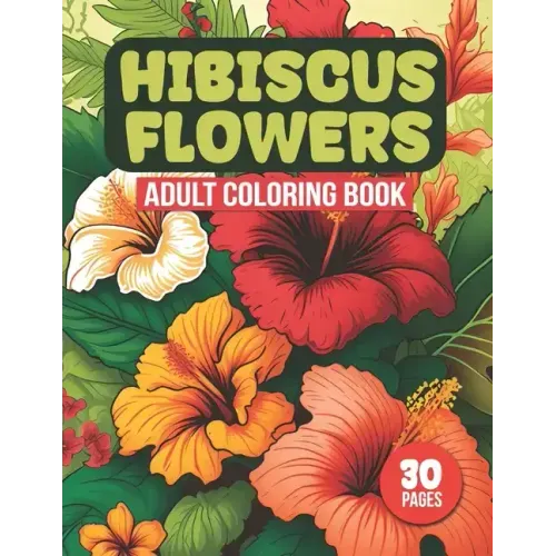 Hibiscus Flowers Adult Coloring Book: Tropical Hibiscus Flower Designs For Coloring (30 Pages)