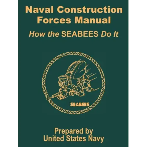 Naval Construction Forces Manual: How the SEABEES Do It