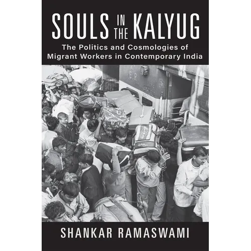 Souls in the Kalyug: The Politics and Cosmologies of Migrant Workers in Contemporary India