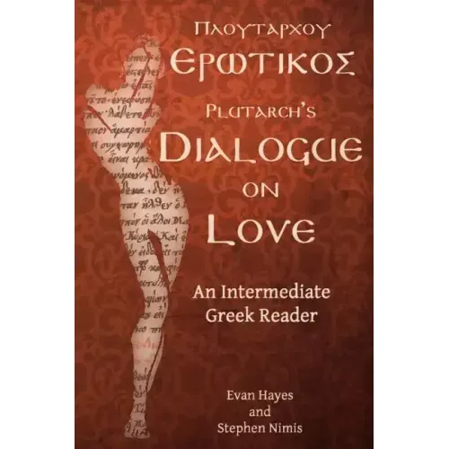 Plutarch's Dialogue on Love: An Intermediate Greek Reader: Greek Text with Running Vocabulary and Commentary