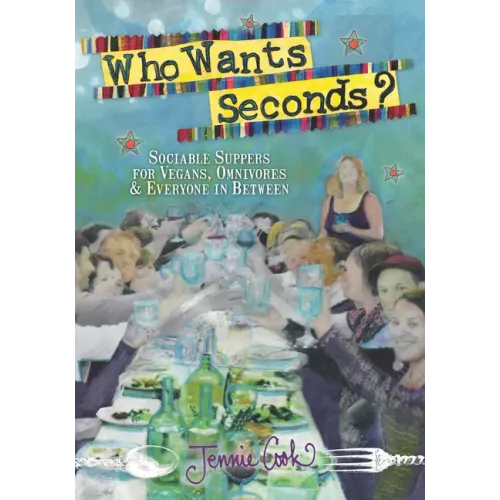 Who Wants Seconds?: Sociable Suppers for Vegans, Omnivores & Everyone in Between