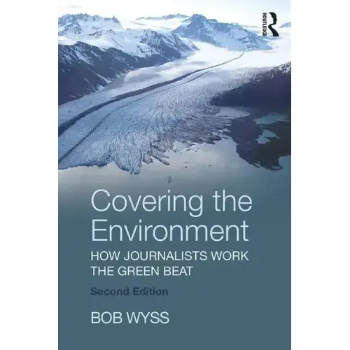 Covering the Environment: How Journalists Work the Green Beat