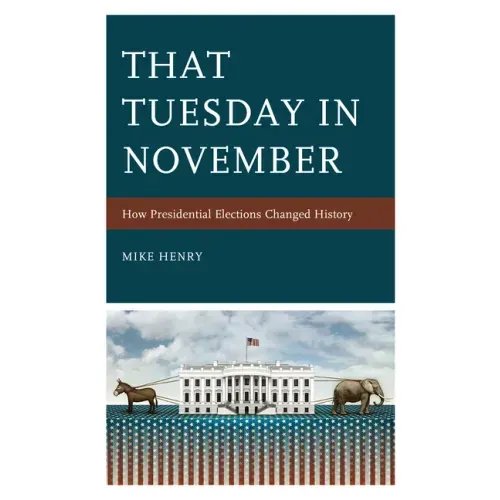 That Tuesday in November: How Presidential Elections Changed History