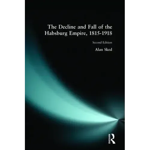 The Decline and Fall of the Habsburg Empire, 1815-1918