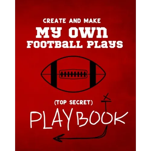 Create and Make My Own Football Plays: My (top secret) Playbook for kids. Perfect for recess and backyard football games and for kids that love to mak