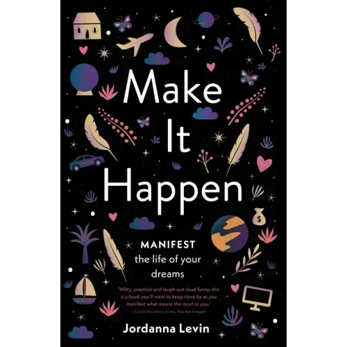 Make It Happen: Manifest the Life of Your Dreams