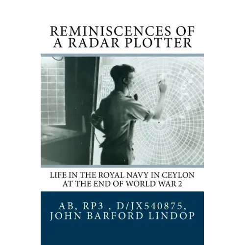 Reminiscences of a Radar Plotter: Life in the Royal Navy in Ceylon at the end of World War 2