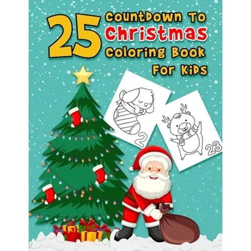 25 Countdown To Christmas Coloring Book For Kids: A Fun Advent Calendar Coloring Book For Kids With 25 Numbered Pages...A Cute Holiday Christmas Color