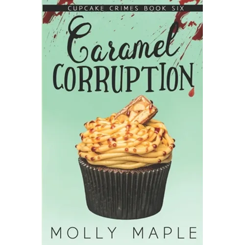 Caramel Corruption: A Small Town Cupcake Cozy Mystery