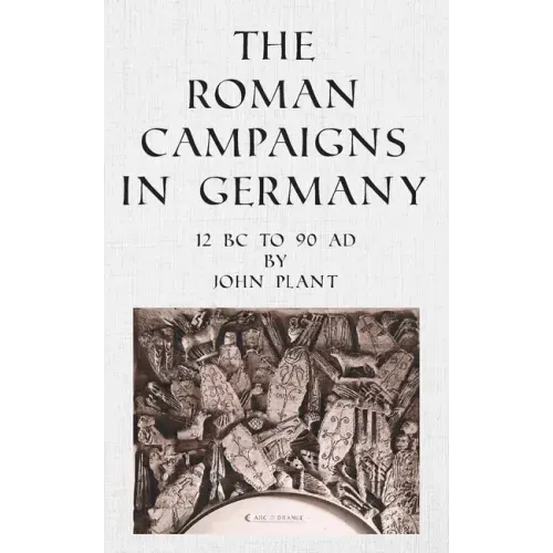 The Roman Campaigns in Germany: 12 BC to 90 AD
