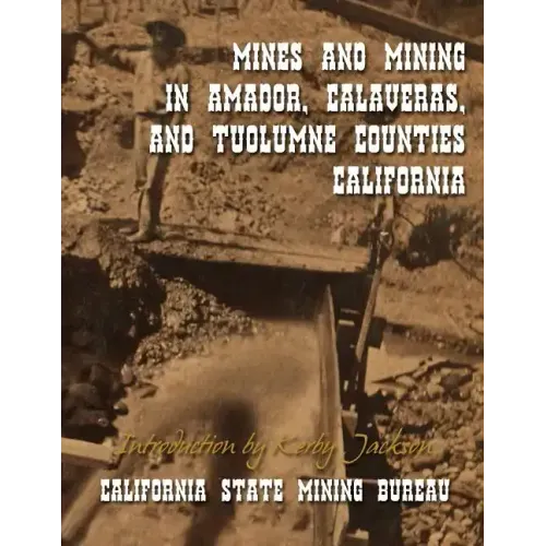 Mines and Mining in Amador, Calaveras and Tuolumne Counties, California