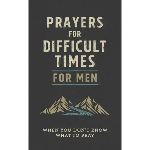 Prayers for Difficult Times for Men: When You Don't Know What to Pray