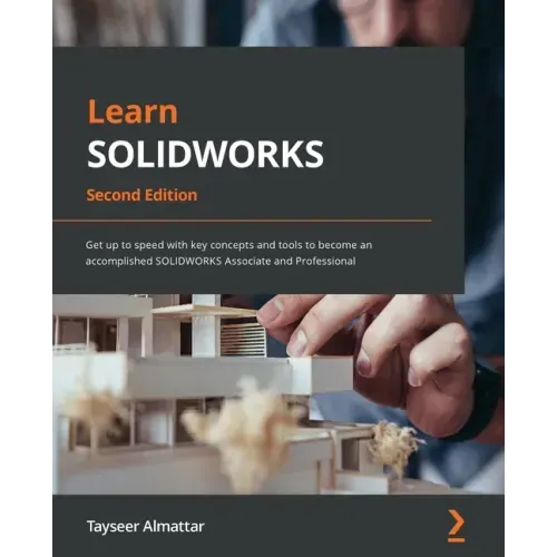 Learn SOLIDWORKS - Second Edition: Get up to speed with key concepts and tools to become an accomplished SOLIDWORKS Associate and Professional
