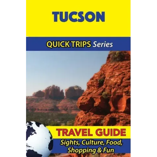 Tucson Travel Guide (Quick Trips Series): Sights, Culture, Food, Shopping & Fun
