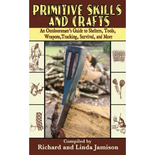 Primitive Skills and Crafts: An Outdoorsman's Guide to Shelters, Tools, Weapons, Tracking, Survival, and More