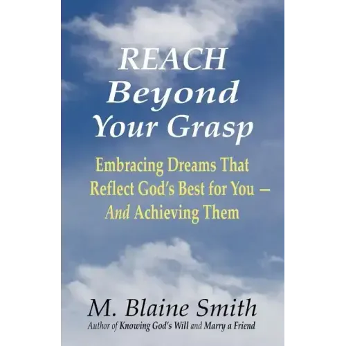 Reach Beyond Your Grasp: Embracing Dreams That Reflect God's Best for You -- And Achieving Them