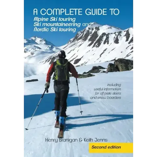 A complete guide to Alpine Ski touring Ski mountaineering and Nordic Ski touring: Including useful information for off piste skiers and snow boarders