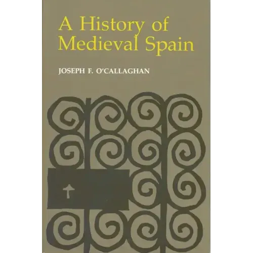 History of Medieval Spain: Memory and Power in the New Europe (Revised)