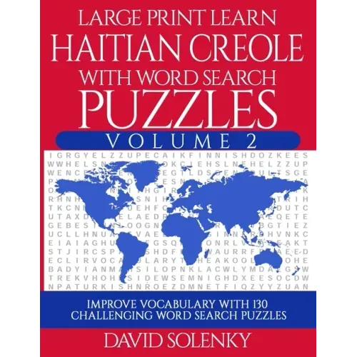 Large Print Learn Haitian Creole with Word Search Puzzles Volume 2: Learn Haitian Creole Language Vocabulary with 130 Challenging Bilingual Word Find