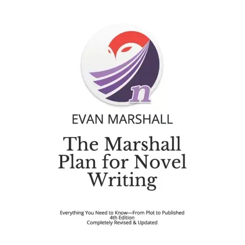 The Marshall Plan for Novel Writing: Everything You Need to Know-From Plot to Published - 4th Edition - Completely Revised & Updated