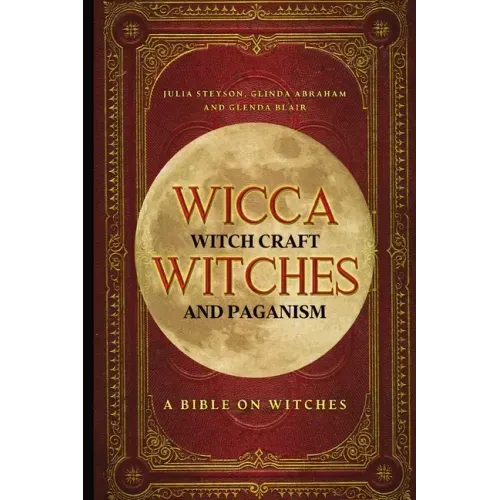 Wicca, Witch Craft, Witches and Paganism: A Bible on Witches: Witch Book (Witches, Spells and Magic 1)