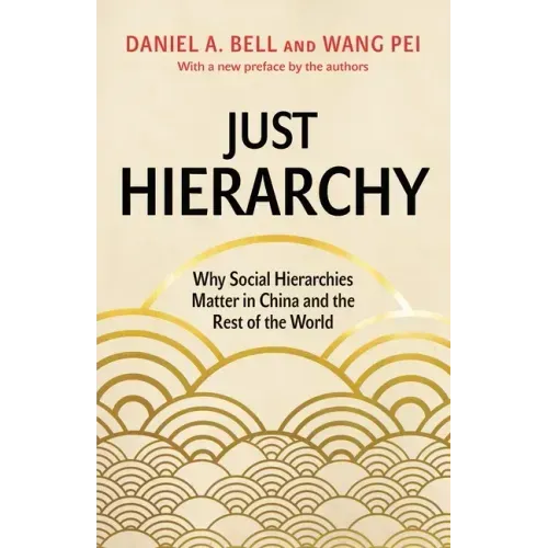 Just Hierarchy: Why Social Hierarchies Matter in China and the Rest of the World