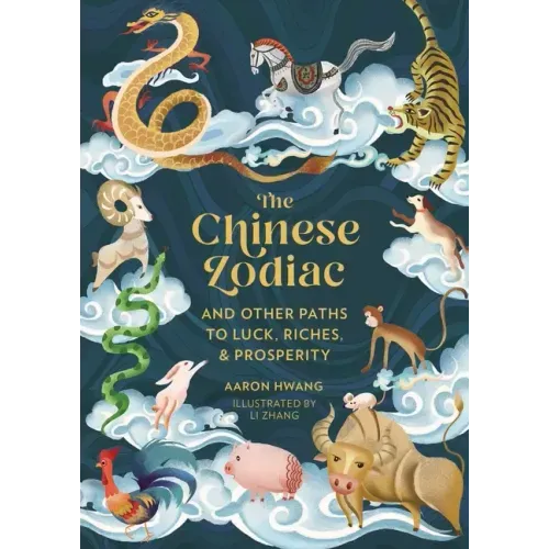 The Chinese Zodiac: And Other Paths to Luck, Riches & Prosperity