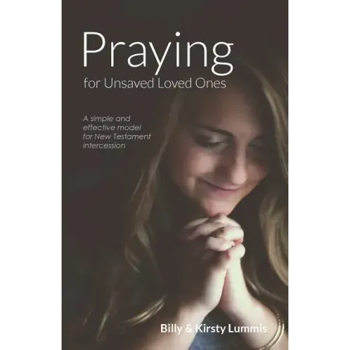 Praying for Unsaved Loved Ones: A simple and effective model for New Testament intercession