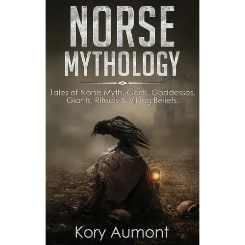 Norse Mythology: Tales of Norse Myth, Gods, Goddesses, Giants, Rituals & Viking Beliefs