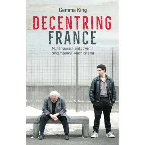Decentring France: Multilingualism and Power in Contemporary French Cinema