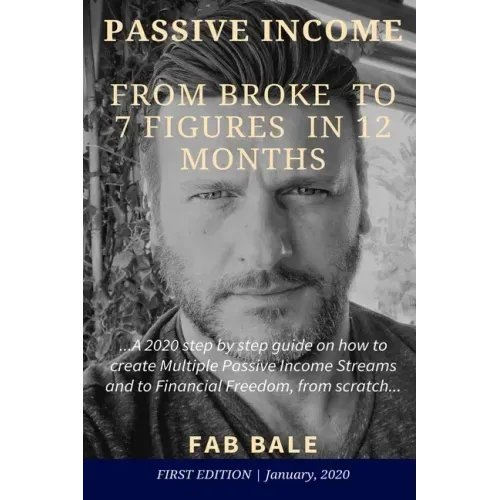 From Broke to 7 Figures in 12 Months: A 2020 step by step guide on how to create Multiple Passive Income Streams and to Financial Freedom, from scratc