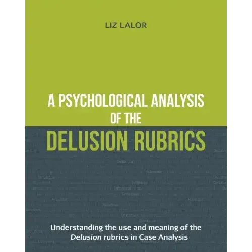 A Psychological Analysis of the Delusion Rubrics: Understanding the Use and Meaning of the Delusion Rubrics in Case Analysis