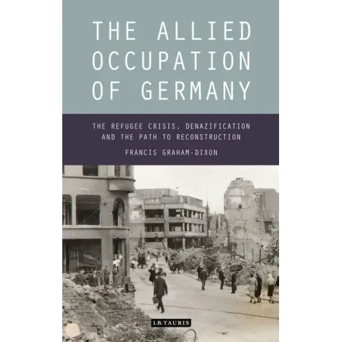 The Allied Occupation of Germany: The Refugee Crisis, Denazification and the Path to Reconstruction