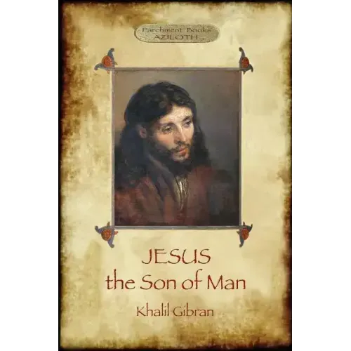 Jesus the Son of Man: His words and His deeds as told and recorded by those who knew Him (Aziloth Books)