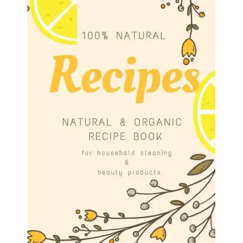 Natural and Organic Recipe Book for Household Cleaning & Beauty Products