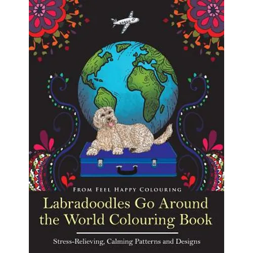 Labradoodles Go Around the World Colouring Book: Fun Labradoodle Coloring Book for Adults and Kids 10+ for Relaxation and Stress-Relief