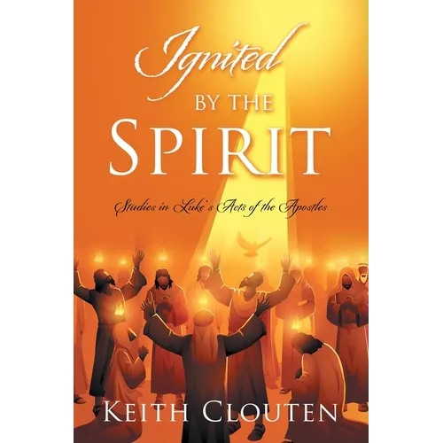 Ignited by the Spirit: Studies in Luke's Acts of the Apostles