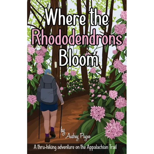 Where the Rhododendrons Bloom: A Thru-Hiking Adventure on the Appalachian Trail