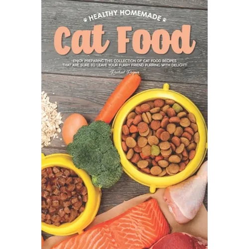 Healthy Homemade Cat Food: Enjoy Preparing this Collection of Cat Food Recipes that Are Sure to Leave Your Furry Friend Purring with Delight!