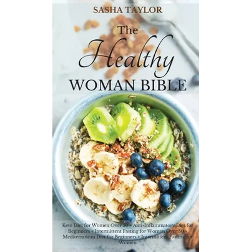 The Healthy Woman Bible: Keto Diet for Women Over 50 + Anti-Inflammatory Diet for Beginners + Intermittent Fasting for Women Over 50 + Mediterranean D