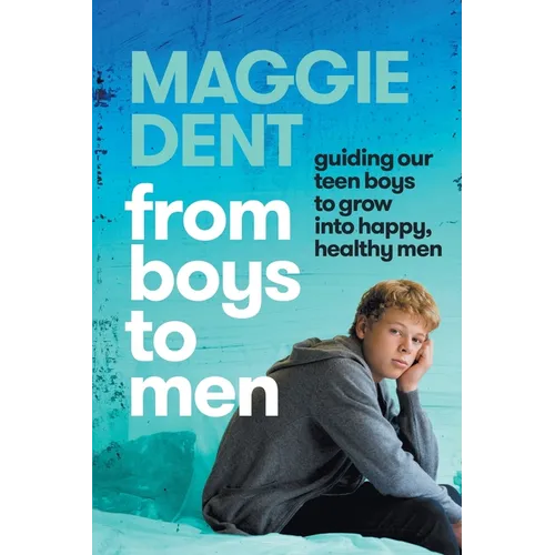 From Boys to Men: guiding our teen boys to grow into happy, healthy men
