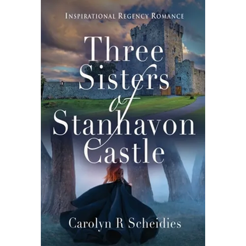 Three Sisters of Stanhavon Castle: Inspirational Regency Romance