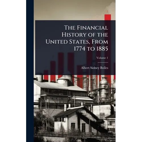 The Financial History of the United States, From 1774 to 1885