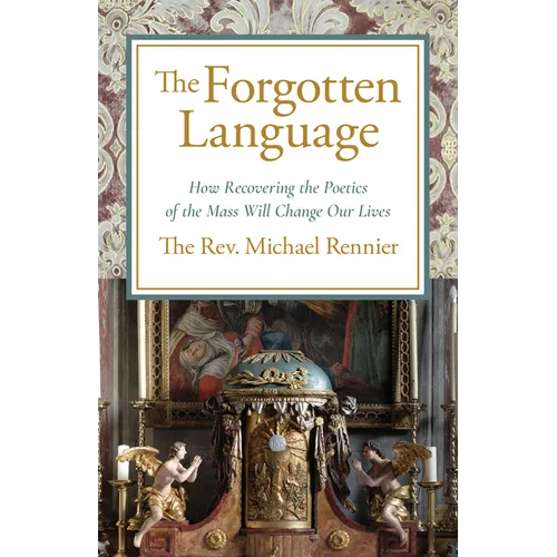 The Forgotten Language: How Recovering the Poetics of the Mass Will Change Our Lives