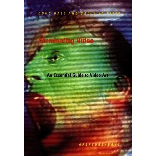 Illuminating Video: An Essential Guide to Video Art