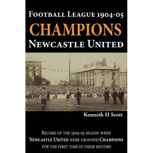 Football League 1904-05 Champions Newcastle United: Record of the 1904-05 season when Newcastle United were crowned champions for the first time in th