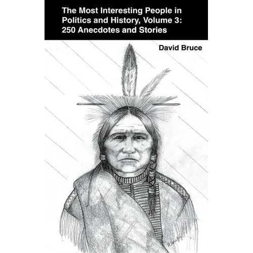 The Most Interesting People in Politics and History, Volume 3: 250 Anecdotes and Stories